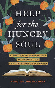 Help for the Hungry Soul (Eight Encouragements to Grow Your Appetite for God's Word) by Kristen Wetherell, 9781433588617