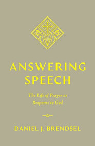 Answering Speech (The Life of Prayer as Response to God) by Daniel J. Brendsel, 9781433588945