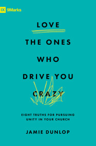 Love the Ones Who Drive You Crazy (Eight Truths for Pursuing Unity in Your Church) by Jamie Dunlop, 9781433589928