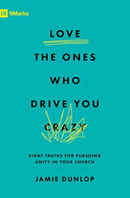 Love the Ones Who Drive You Crazy (Eight Truths for Pursuing Unity in Your Church) by Jamie Dunlop, 9781433589928