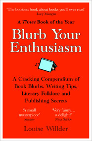 Blurb Your Enthusiasm (A Cracking Compendium of Book Blurbs, Writing Tips, Literary Folklore and Publishing Secrets) - 9780861546169 by Louise Willder, 9780861546169