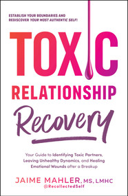 Toxic Relationship Recovery (Your Guide to Identifying Toxic Partners, Leaving Unhealthy Dynamics, and Healing Emotional Wounds after a Breakup) by Jaime Mahler, 9781507220504