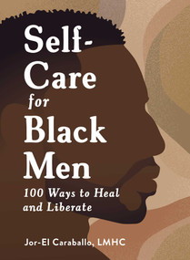 Self-Care for Black Men (100 Ways to Heal and Liberate) by Jor-El Caraballo, 9781507221044