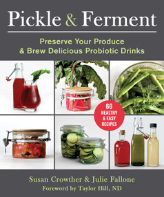 Pickle & Ferment (Preserve Your Produce & Brew Delicious Probiotic Drinks) by Susan Crowther, Julie Fallone, Taylor Hill, 9781510775756