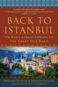 Back to Istanbul (On Foot across Europe to the Great Silk Road) by Bernard Ollivier, Dan Golembeski, Bénédicte Flatet, 9781510776821