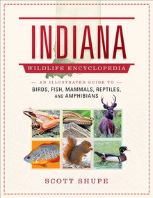 Indiana Wildlife Encyclopedia (An Illustrated Guide to Birds, Fish, Mammals, Reptiles, and Amphibians) by Scott Shupe, 9781510777217