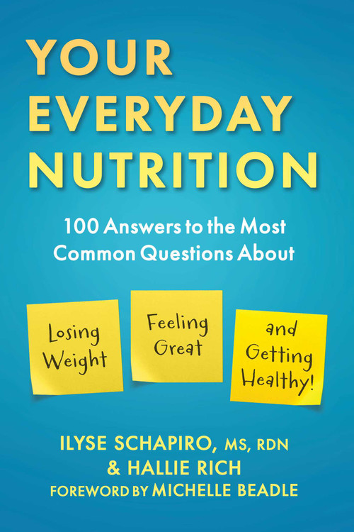 Your Everyday Nutrition (100 Answers to the Most Common Questions About Losing Weight, Feeling Great, and Getting Healthy) by Ilyse Schapiro, Hallie Rich, Michelle Beadle, 9781510777255