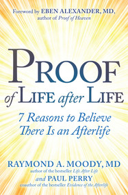 Proof of Life after Life (7 Reasons to Believe There Is an Afterlife) by Raymond Moody, Paul Perry, 9781582708850