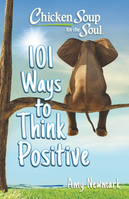 Chicken Soup for the Soul: 101 Ways to Think Positive by Amy Newmark, 9781611591071
