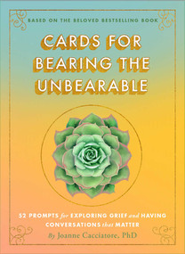 Cards for Bearing the Unbearable (52 Prompts for Exploring Grief and Having Conversations That Matter) by Joanne Cacciatore, 9781614298748