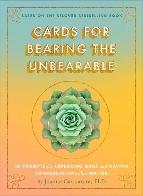 Cards for Bearing the Unbearable (52 Prompts for Exploring Grief and Having Conversations That Matter) by Joanne Cacciatore, 9781614298748
