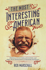 The Most Interesting American (Personal Encounters, Quotations, and First-Hand Impressions of Theodore Roosevelt) by Rick Marschall, 9781637586327