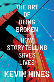 The Art of Being Broken (How Storytelling Saves Lives) by Kevin Hines, 9781637588529