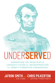 Underserved (Harnessing the Principles of Lincoln's Vision for Reconstruction for Today's Forgotten Communities) by Ja'Ron Smith, Chris Pilkerton, Ice Cube, Jeffrey Kwatinetz, 9781637588642