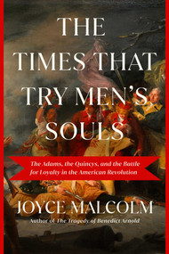 The Times That Try Men's Souls (The Adams, the Quincys, and the Battle for Loyalty in the American Revolution) by Joyce Lee Malcolm, 9781639364756