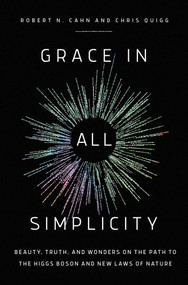 Grace in All Simplicity (Beauty, Truth, and Wonders on the Path to the Higgs Boson and New Laws of Nature) by Robert N. Cahn, Chris Quigg, 9781639364817