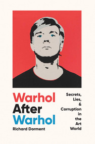 Warhol After Warhol (Secrets, Lies, & Corruption in the Art World) by Richard Dorment, 9781639364978