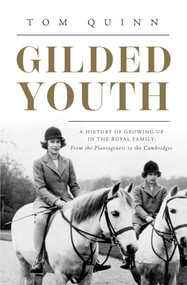 Gilded Youth (A History of Growing Up In the Royal Family: From the Plantagenets to the Cambridges) by Tom Quinn, 9781639365135