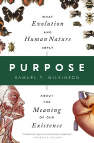 Purpose (What Evolution and Human Nature Imply about the Meaning of Our Existence) by Samuel T. Wilkinson, 9781639365173