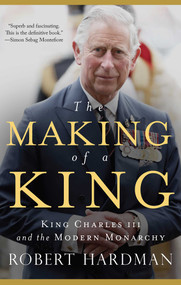 The Making of a King (King Charles III and the Modern Monarchy) by Robert Hardman, 9781639365319