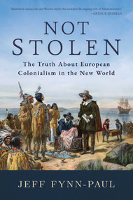 Not Stolen (The Truth About European Colonialism in the New World) by Jeff Fynn-Paul, 9781642939514