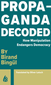 Propaganda Decoded by Birand Bingül, Oliver Latsch, 9781646900312