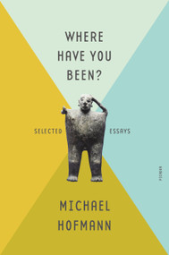 Where Have You Been? (Selected Essays) - 9781250907943 by Michael Hofmann, 9781250907943