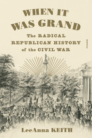 When It Was Grand (The Radical Republican History of the Civil War) by LeeAnna Keith, 9781250907165
