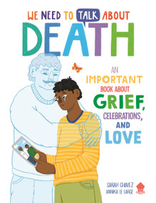 We Need to Talk About Death (An IMPORTANT Book About Grief, Celebrations, and Love) by Sarah Chavez, Annika Le Large, Neon Squid, 9781684493753