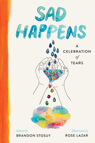 Sad Happens (A Celebration of Tears) by Brandon Stosuy, Rose Lazar, 9781668003459