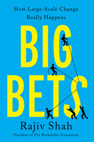 Big Bets (How Large-Scale Change Really Happens) by Rajiv Shah, 9781668004388
