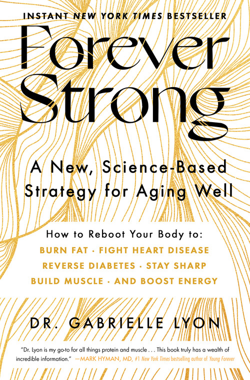 Forever Strong™ (A New, Science-Based Strategy for Aging Well) by Gabrielle Lyon, 9781668007877