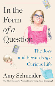 In the Form of a Question (The Joys and Rewards of a Curious Life) by Amy Schneider, 9781668013304