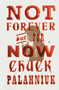 Not Forever, But For Now by Chuck Palahniuk, 9781668021415