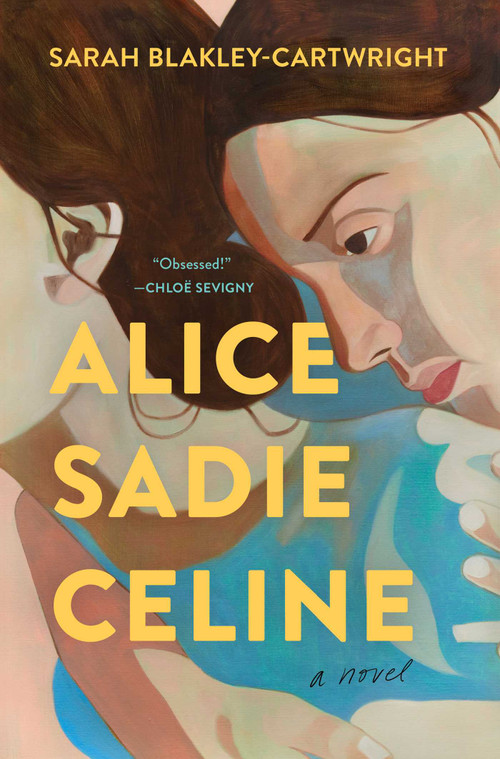 Alice Sadie Celine (A Novel) by Sarah Blakley-Cartwright, 9781668021590