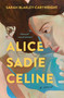 Alice Sadie Celine (A Novel) by Sarah Blakley-Cartwright, 9781668021590