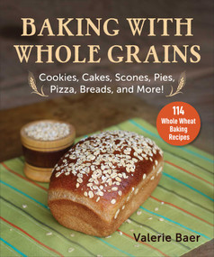 Baking with Whole Grains (Cookies, Cakes, Scones, Pies, Pizza, Breads, and More!) by Valerie Baer, 9781680996227
