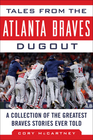 Tales from the Atlanta Braves Dugout (A Collection of the Greatest Braves Stories Ever Told) - 9781683584797 by Cory McCartney, 9781683584797
