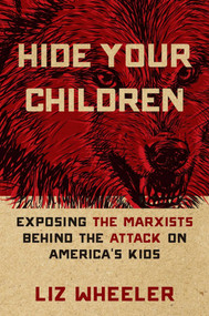 Hide Your Children (Exposing the Marxists Behind the Attack on America's Kids) by Liz Wheeler, 9781684513918