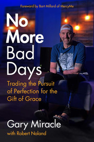 No More Bad Days (Trading the Pursuit of Perfection for the Gift of Grace) by Gary Miracle, 9781684514199