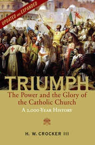 Triumph (The Power and the Glory of the Catholic Church - A 2,000 Year History (Updated and Expanded)) by H. W. Crocker, 9781684514922