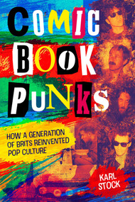 Comic Book Punks: How a Generation of Brits Reinvented  Pop Culture by Karl Stock, 9781786186942