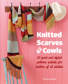 Knitted Scarves and Cowls (35 quick and stylish patterns suitable for knitters of all abilities) by Fiona Goble, 9781800652590