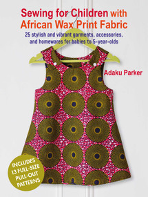 Sewing for Children with African Wax Print Fabric (25 stylish and vibrant garments, accessories, and homewares for babies to 5-year-olds) by Adaku Parker, 9781800652675