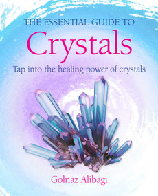 The Essential Guide to Crystals (Tap into the healing power of crystals) by Golnaz Alibagi, 9781800652736