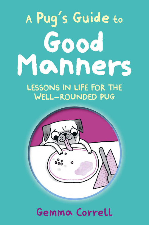 A Pug's Guide to Good Manners (Lessons in life for the well-rounded pug) by Gemma Correll, 9781912983742