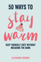 50 Ways to Stay Warm (Keep yourself cozy without breaking the bank) by Alexandra Parsons, 9781912983766