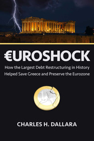 Euroshock (How the Largest Debt Restructuring in History  Helped Save Greece and Preserve the Eurozone) by Charles Dallara, 9781957588131