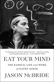 Eat Your Mind (The Radical Life and Work of Kathy Acker) - 9781982117030 by Jason McBride, 9781982117030