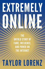 Extremely Online (The Untold Story of Fame, Influence, and Power on the Internet) by Taylor Lorenz, 9781982146863